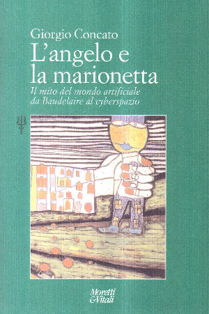 L'angelo e la marionetta - Il mito del mondo artificiale da Baudelaire al cyberspazio