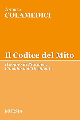 Il codice del mito - Il sogno di Platone e l’incubo dell’Occidente