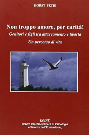 Non troppo amore, per carità! - Genitori e figli tra attaccamento e libertà