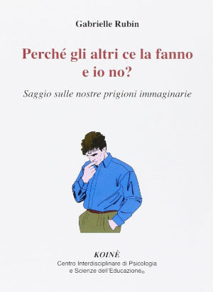 Perché gli altri ce la fanno e io no? - Saggio sulle nostre prigioni immaginarie