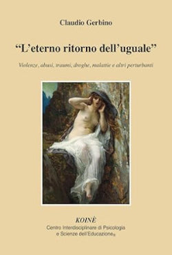 L'eterno ritorno dell'uguale - Violenze, abusi, traumi, droghe, malattie e altri perturbanti