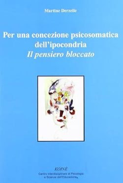 Per una concezione psicosomatica dell'Ipocondria. Il pensiero bloccato