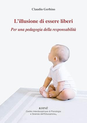 L'illusione di essere liberi - Per una pedagogia della responsabilità